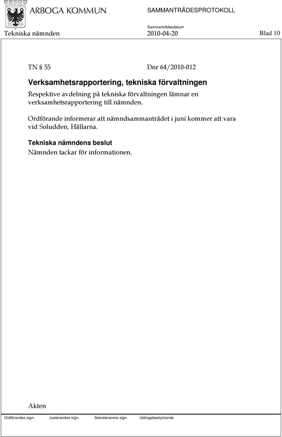 förvaltningen lämnar en verksamhetsrapportering till nämnden.