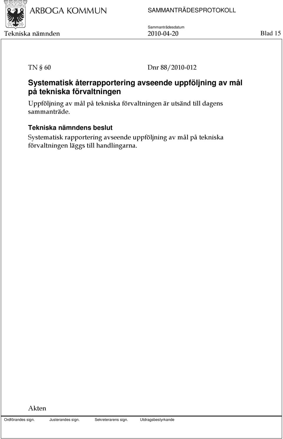 Uppföljning av mål på tekniska förvaltningen är utsänd till dagens sammanträde.