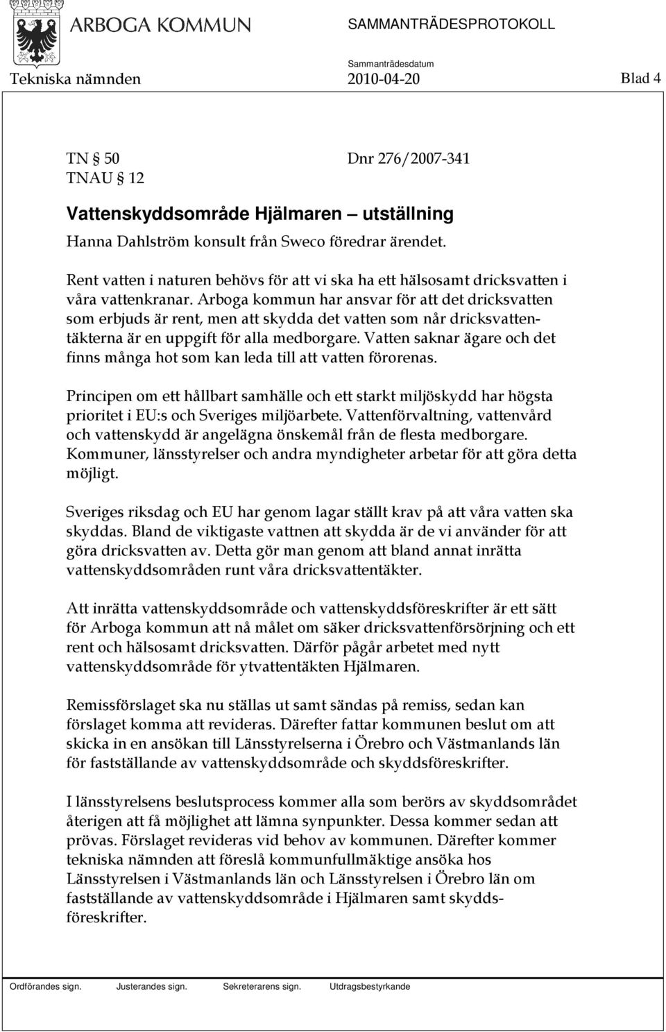 Arboga kommun har ansvar för att det dricksvatten som erbjuds är rent, men att skydda det vatten som når dricksvattentäkterna är en uppgift för alla medborgare.