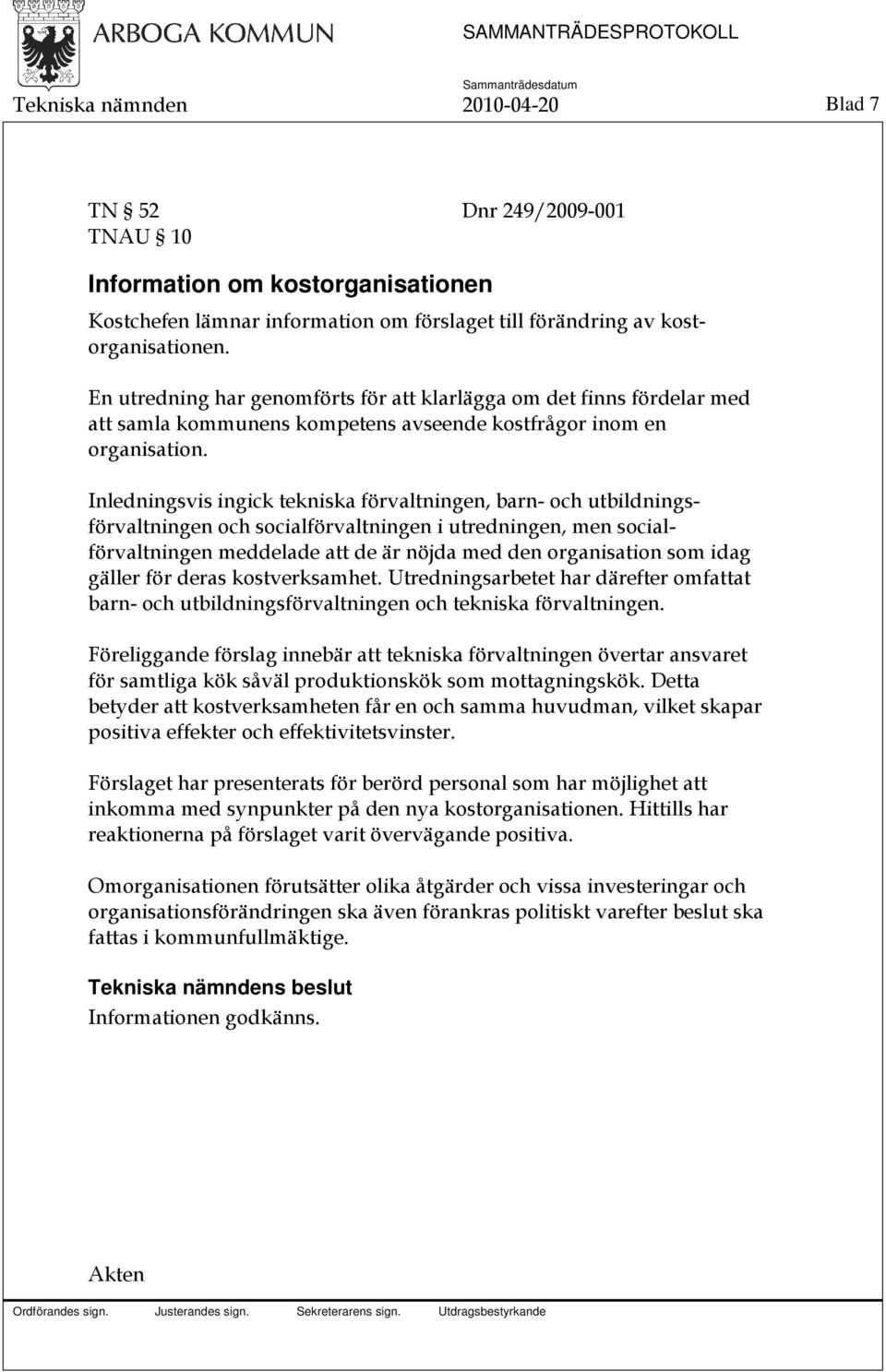 Inledningsvis ingick tekniska förvaltningen, barn- och utbildningsförvaltningen och socialförvaltningen i utredningen, men socialförvaltningen meddelade att de är nöjda med den organisation som idag