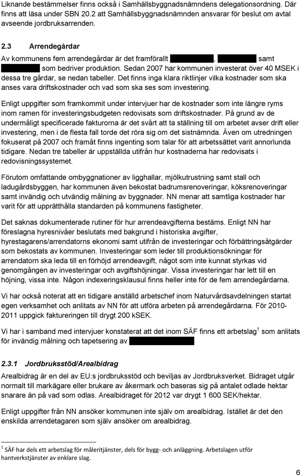 Sedan 2007 har kommunen investerat över 40 MSEK i dessa tre gårdar, se nedan tabeller.