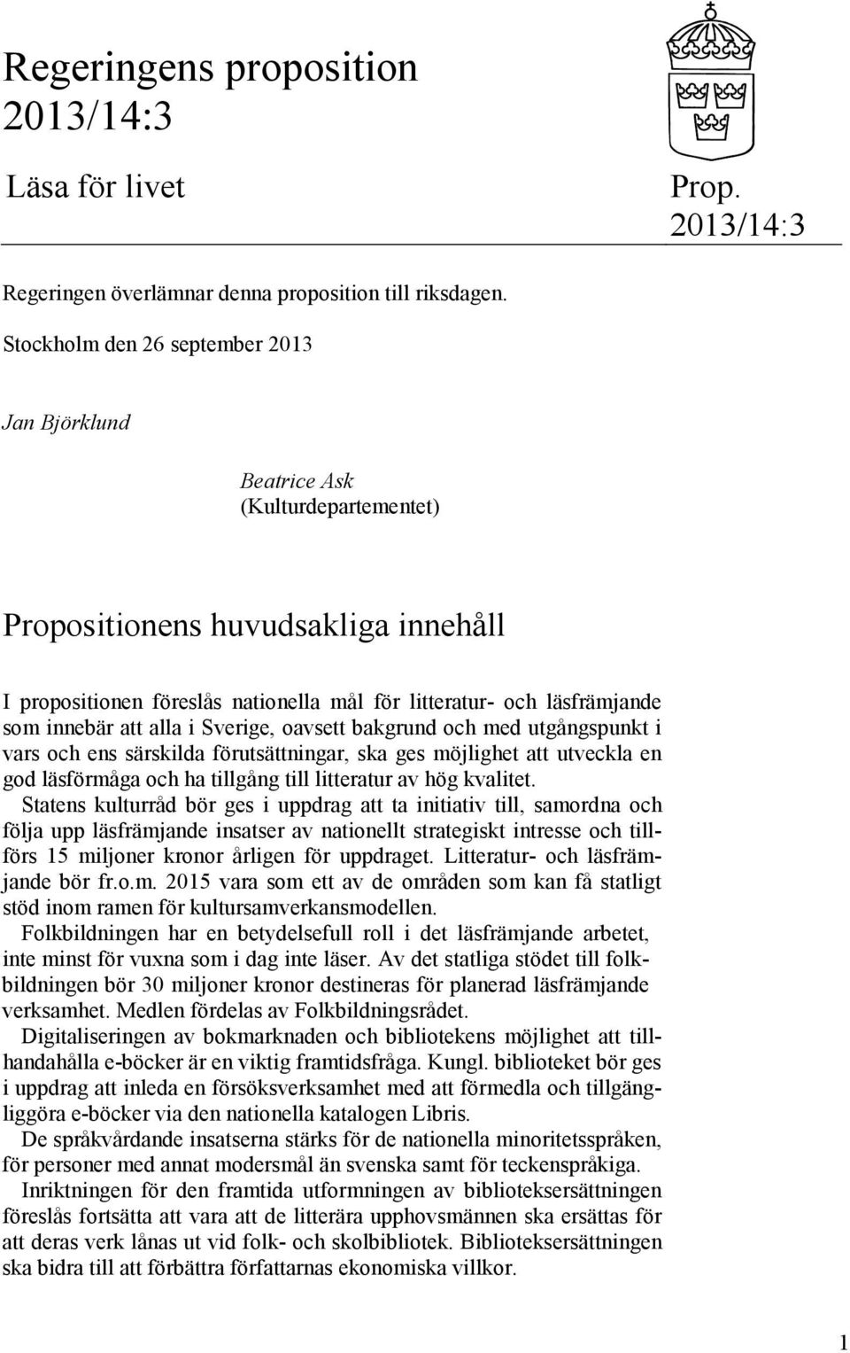 innebär att alla i Sverige, oavsett bakgrund och med utgångspunkt i vars och ens särskilda förutsättningar, ska ges möjlighet att utveckla en god läsförmåga och ha tillgång till litteratur av hög