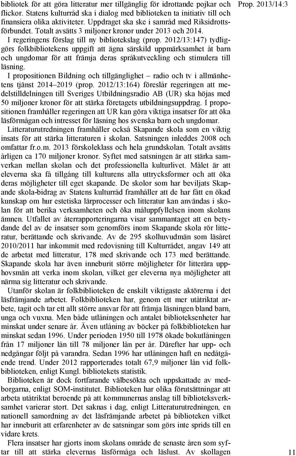 2012/13:147) tydliggörs folkbibliotekens uppgift att ägna särskild uppmärksamhet åt barn och ungdomar för att främja deras språkutveckling och stimulera till läsning.