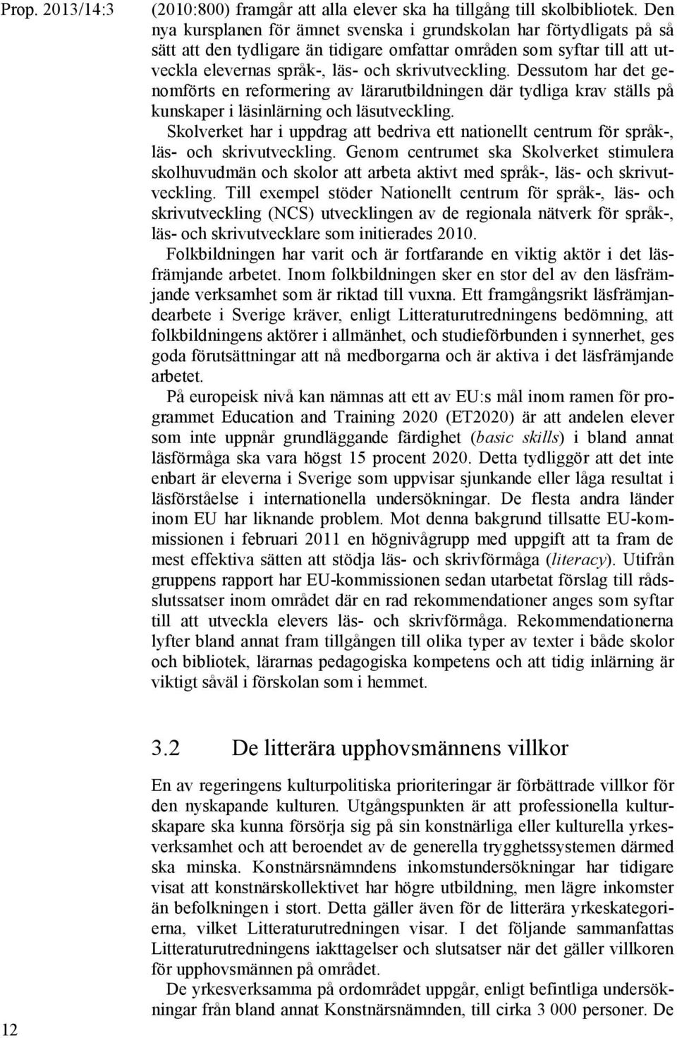 Dessutom har det genomförts en reformering av lärarutbildningen där tydliga krav ställs på kunskaper i läsinlärning och läsutveckling.