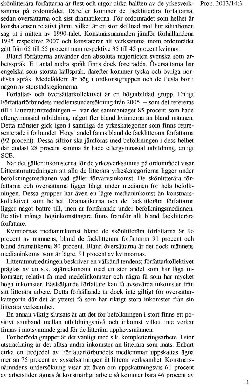 Konstnärsnämnden jämför förhållandena 1995 respektive 2007 och konstaterar att verksamma inom ordområdet gått från 65 till 55 procent män respektive 35 till 45 procent kvinnor.