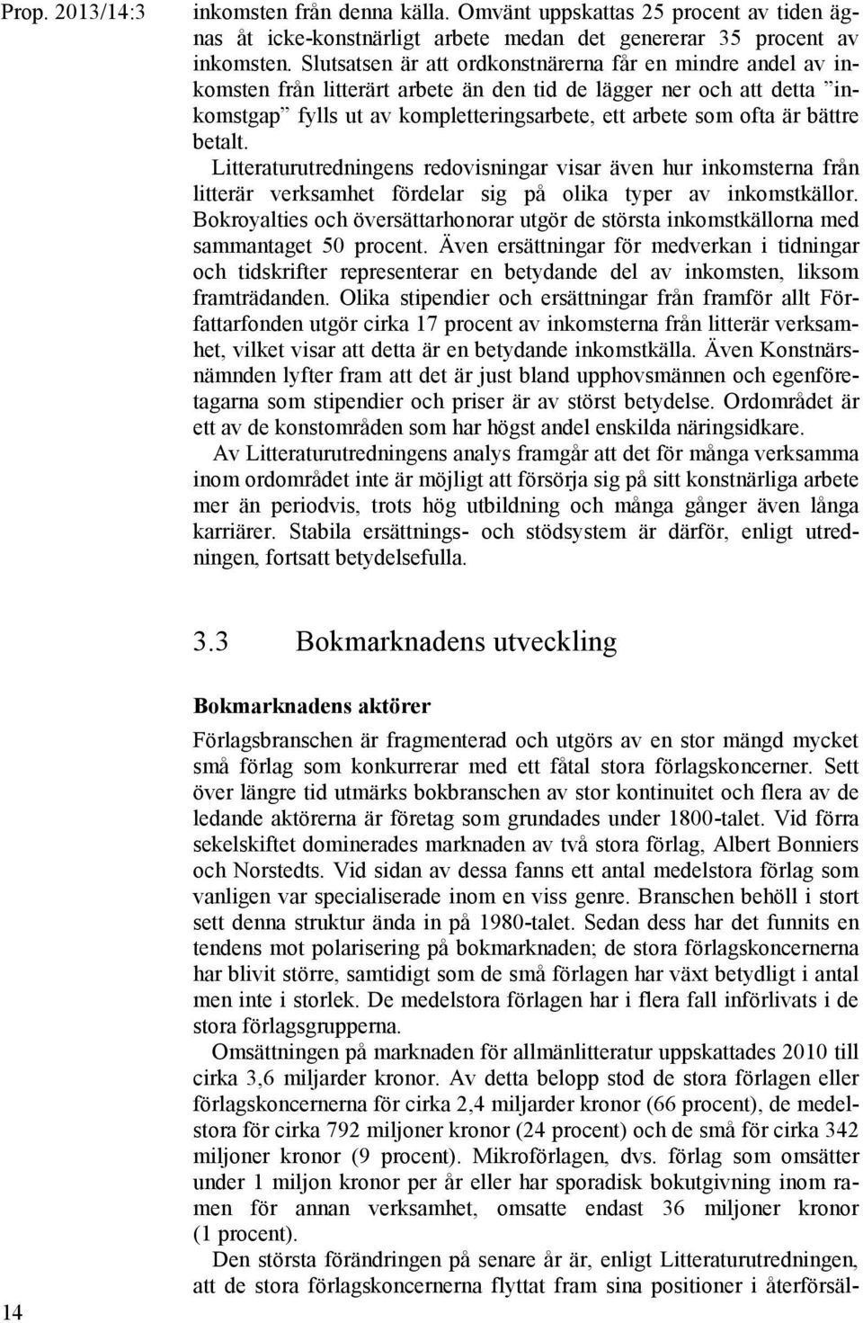 bättre betalt. Litteraturutredningens redovisningar visar även hur inkomsterna från litterär verksamhet fördelar sig på olika typer av inkomstkällor.