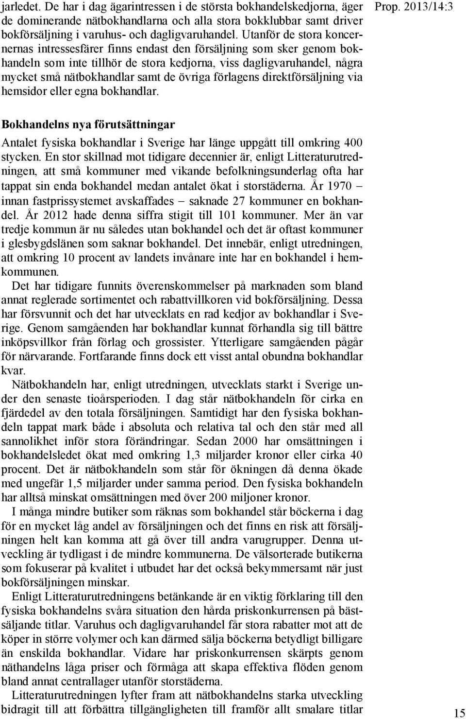 övriga förlagens direktförsäljning via hemsidor eller egna bokhandlar. Prop. 2013/14:3 Bokhandelns nya förutsättningar Antalet fysiska bokhandlar i Sverige har länge uppgått till omkring 400 stycken.