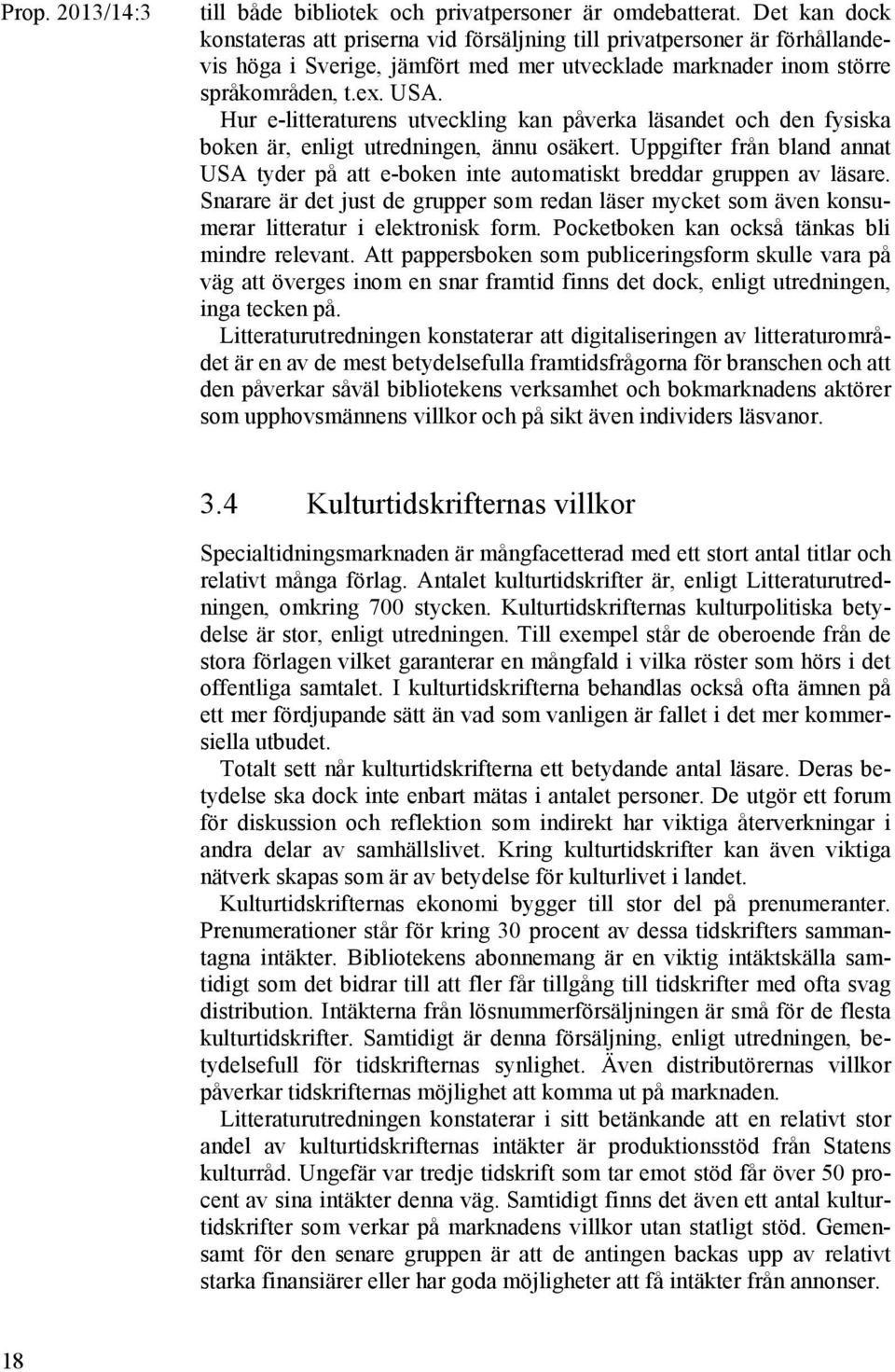 Hur e-litteraturens utveckling kan påverka läsandet och den fysiska boken är, enligt utredningen, ännu osäkert.