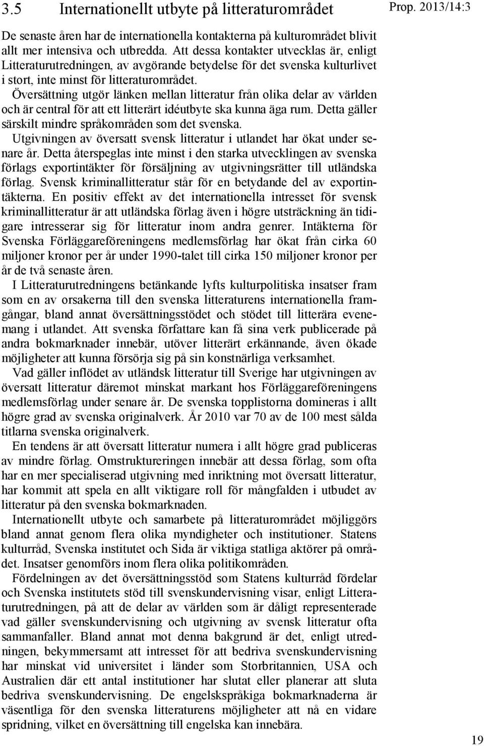 Översättning utgör länken mellan litteratur från olika delar av världen och är central för att ett litterärt idéutbyte ska kunna äga rum. Detta gäller särskilt mindre språkområden som det svenska.