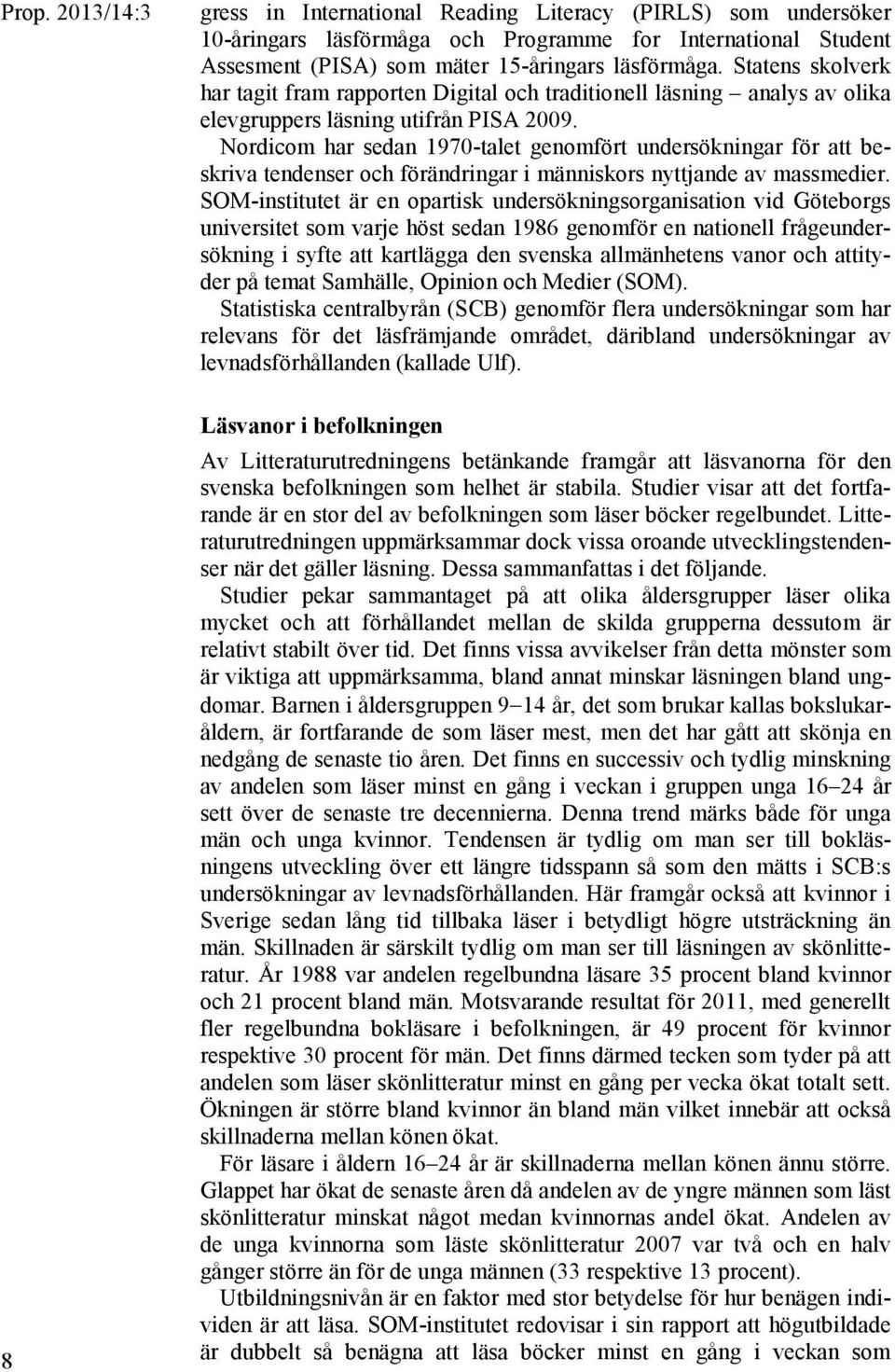 Nordicom har sedan 1970-talet genomfört undersökningar för att beskriva tendenser och förändringar i människors nyttjande av massmedier.