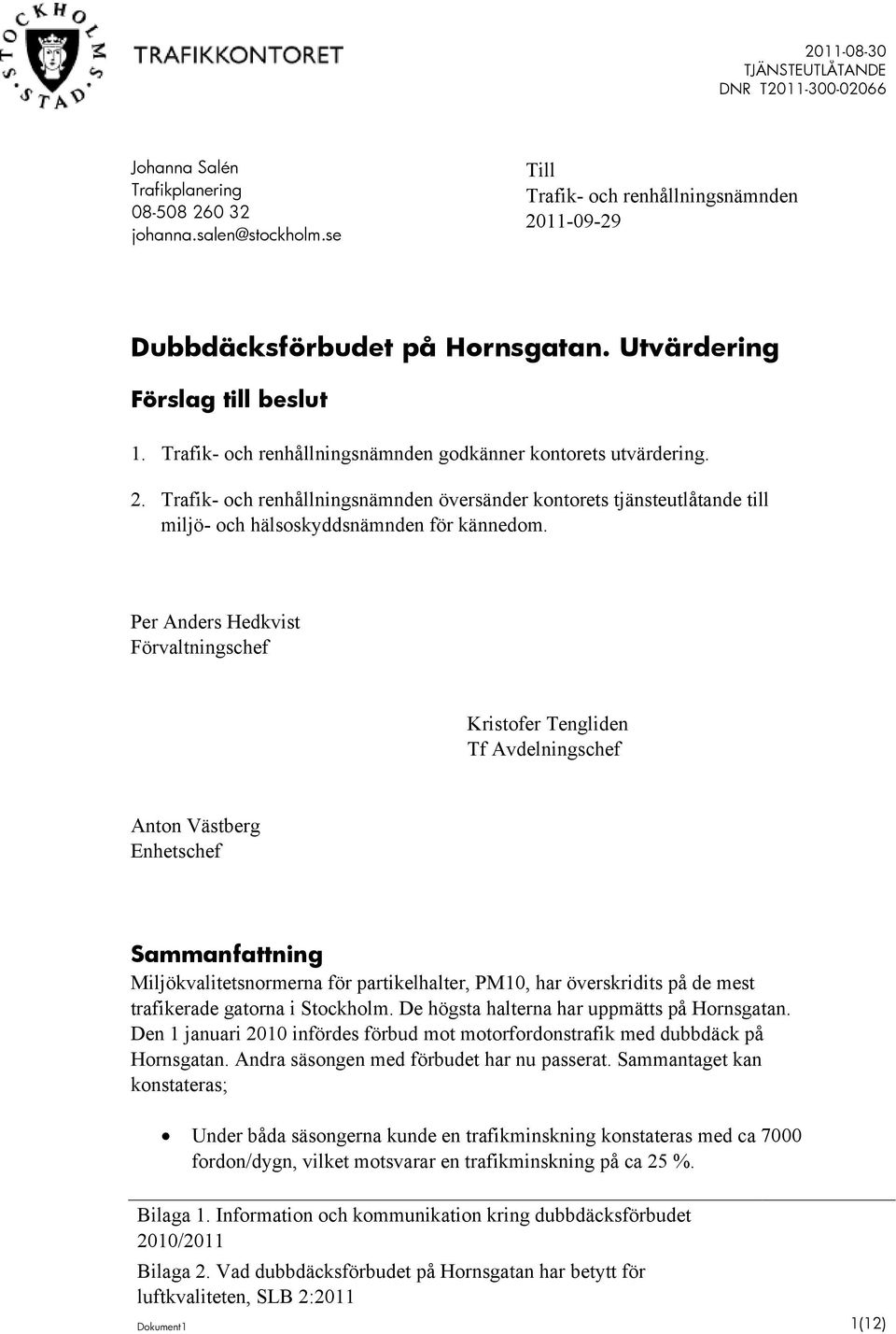 Per Anders Hedkvist Förvaltningschef Kristofer Tengliden Tf Avdelningschef Anton Västberg Enhetschef Sammanfattning Miljökvalitetsnormerna för partikelhalter, PM10, har överskridits på de mest