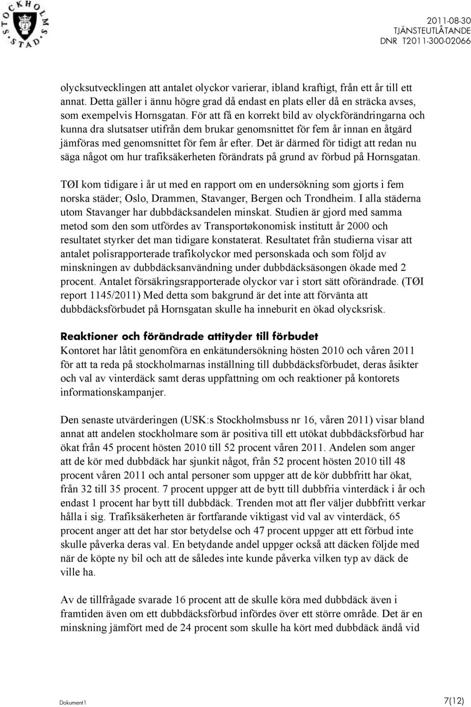 Det är därmed för tidigt att redan nu säga något om hur trafiksäkerheten förändrats på grund av förbud på Hornsgatan.