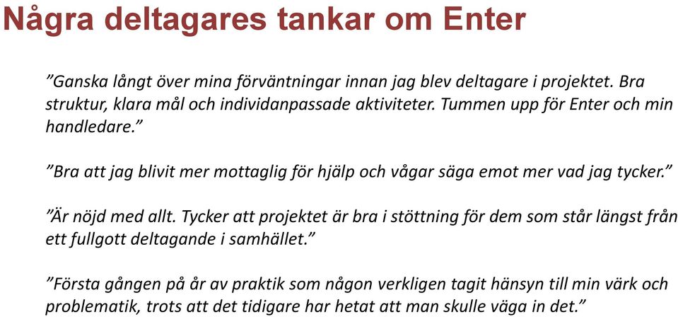 Bra att jag blivit mer mottaglig för hjälp och vågar säga emot mer vad jag tycker. Är nöjd med allt.