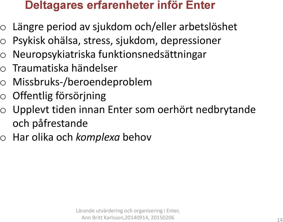 o Traumatiska händelser o Missbruks-/beroendeproblem o Offentlig försörjning o Upplevt