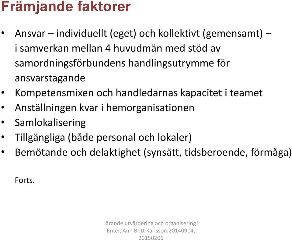 Anställningen kvar i hemorganisationen Samlokalisering Tillgängliga (både personal och lokaler) Bemötande och