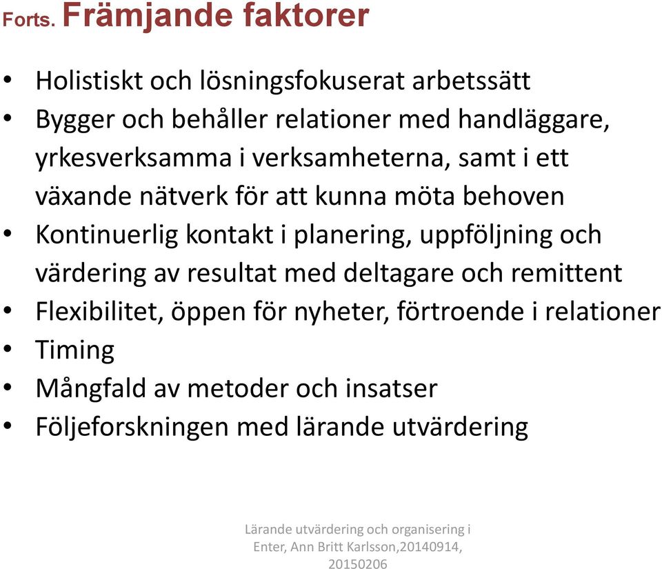 verksamheterna, samt i ett växande nätverk för att kunna möta behoven Kontinuerlig kontakt i planering, uppföljning och värdering