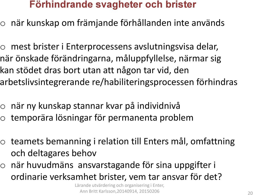re/habiliteringsprocessen förhindras o när ny kunskap stannar kvar på individnivå o temporära lösningar för permanenta problem o teamets bemanning
