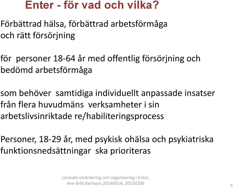 försörjning och bedömd arbetsförmåga som behöver samtidiga individuellt anpassade insatser från
