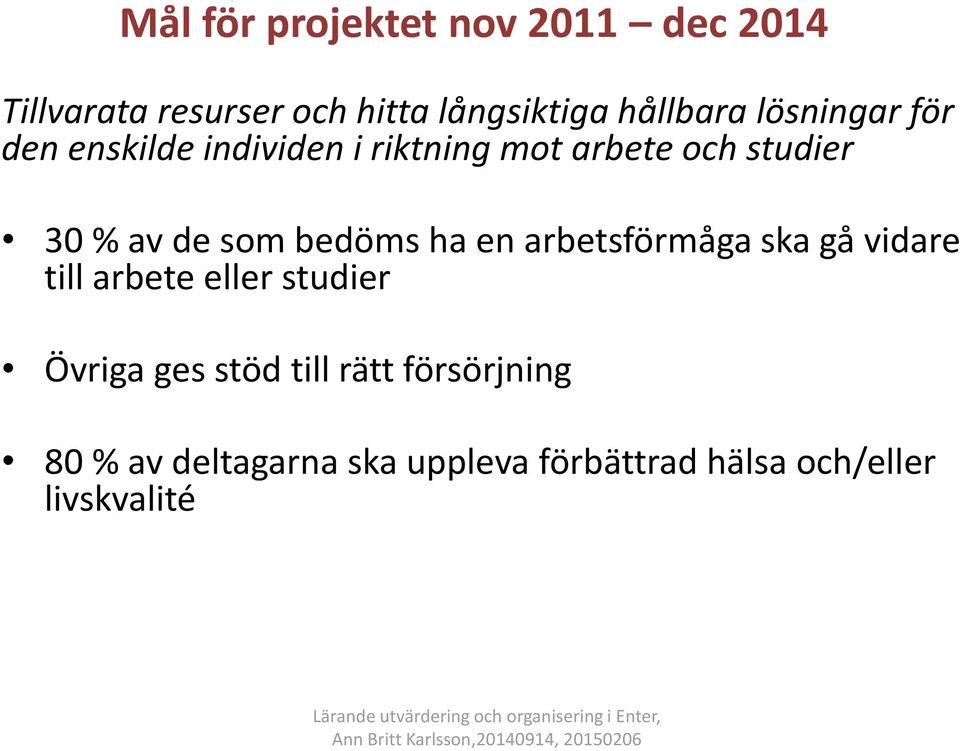bedöms ha en arbetsförmåga ska gå vidare till arbete eller studier Övriga ges stöd