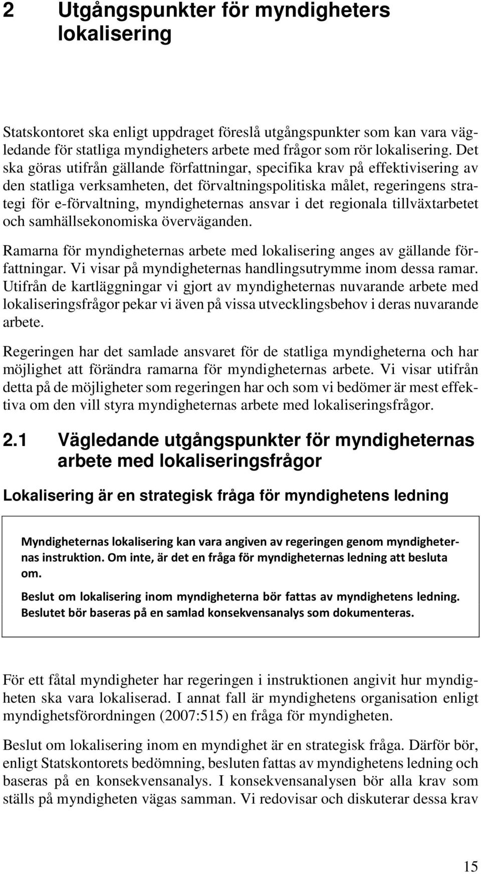 ansvar i det regionala tillväxtarbetet och samhällsekonomiska överväganden. Ramarna för myndigheternas arbete med lokalisering anges av gällande författningar.