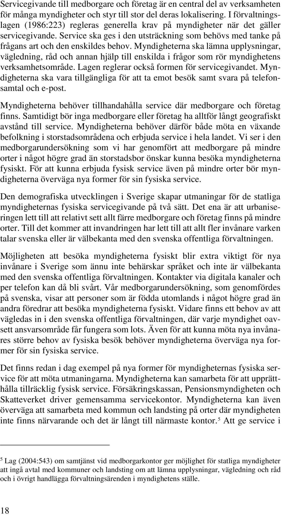 Myndigheterna ska lämna upplysningar, vägledning, råd och annan hjälp till enskilda i frågor som rör myndighetens verksamhetsområde. Lagen reglerar också formen för servicegivandet.