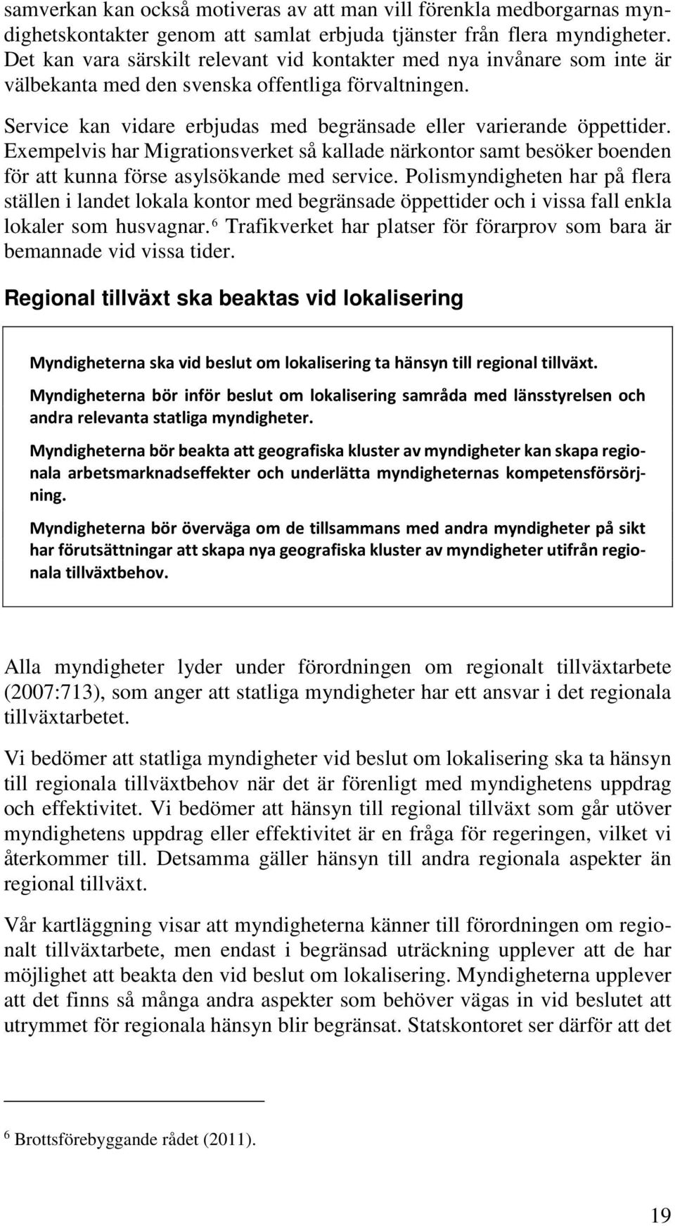 Exempelvis har Migrationsverket så kallade närkontor samt besöker boenden för att kunna förse asylsökande med service.