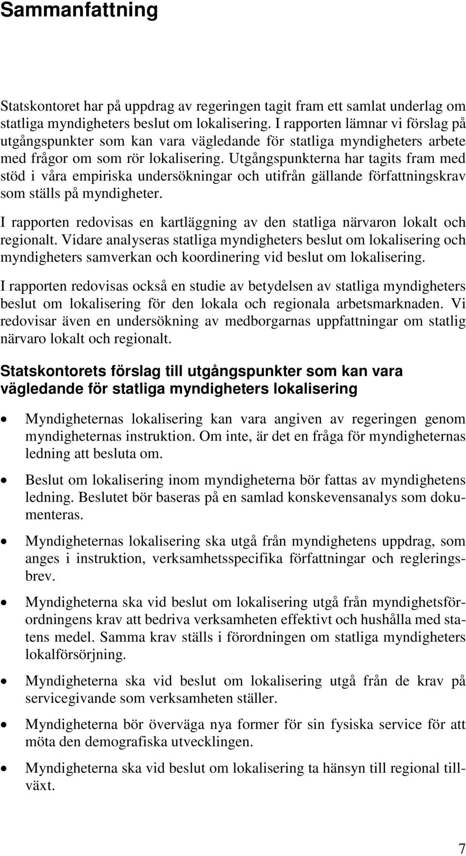 Utgångspunkterna har tagits fram med stöd i våra empiriska undersökningar och utifrån gällande författningskrav som ställs på myndigheter.