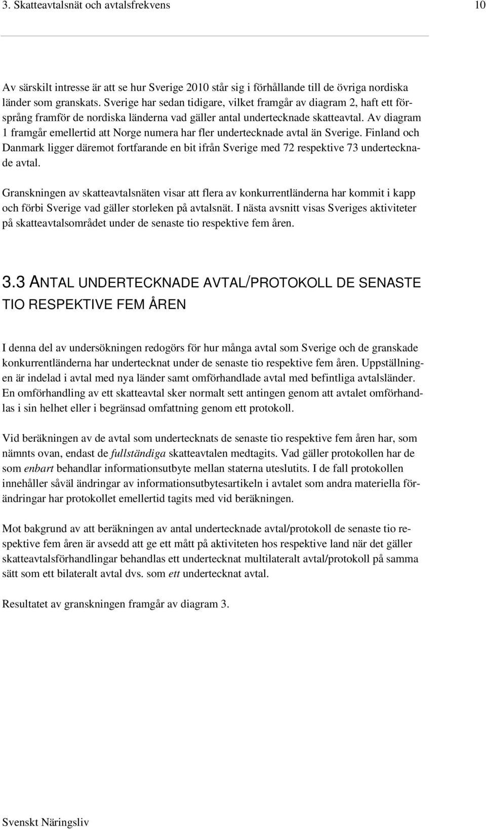 Av diagram 1 framgår emellertid att Norge numera har fler undertecknade avtal än Sverige. Finland och Danmark ligger däremot fortfarande en bit ifrån Sverige med 72 respektive 73 undertecknade avtal.