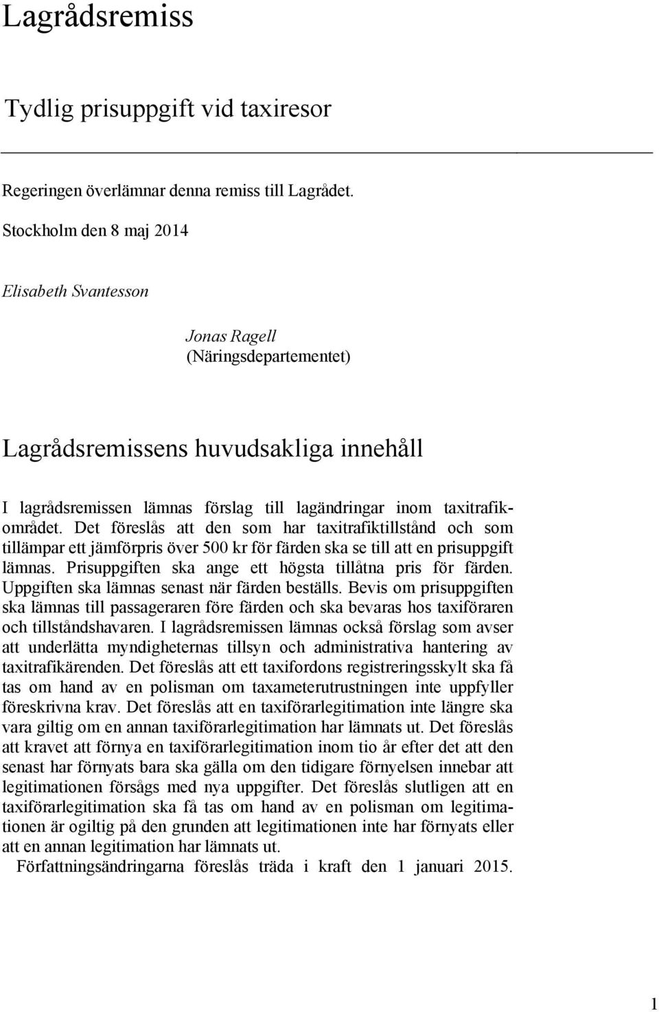 Det föreslås att den som har taxitrafiktillstånd och som tillämpar ett jämförpris över 500 kr för färden ska se till att en prisuppgift lämnas.