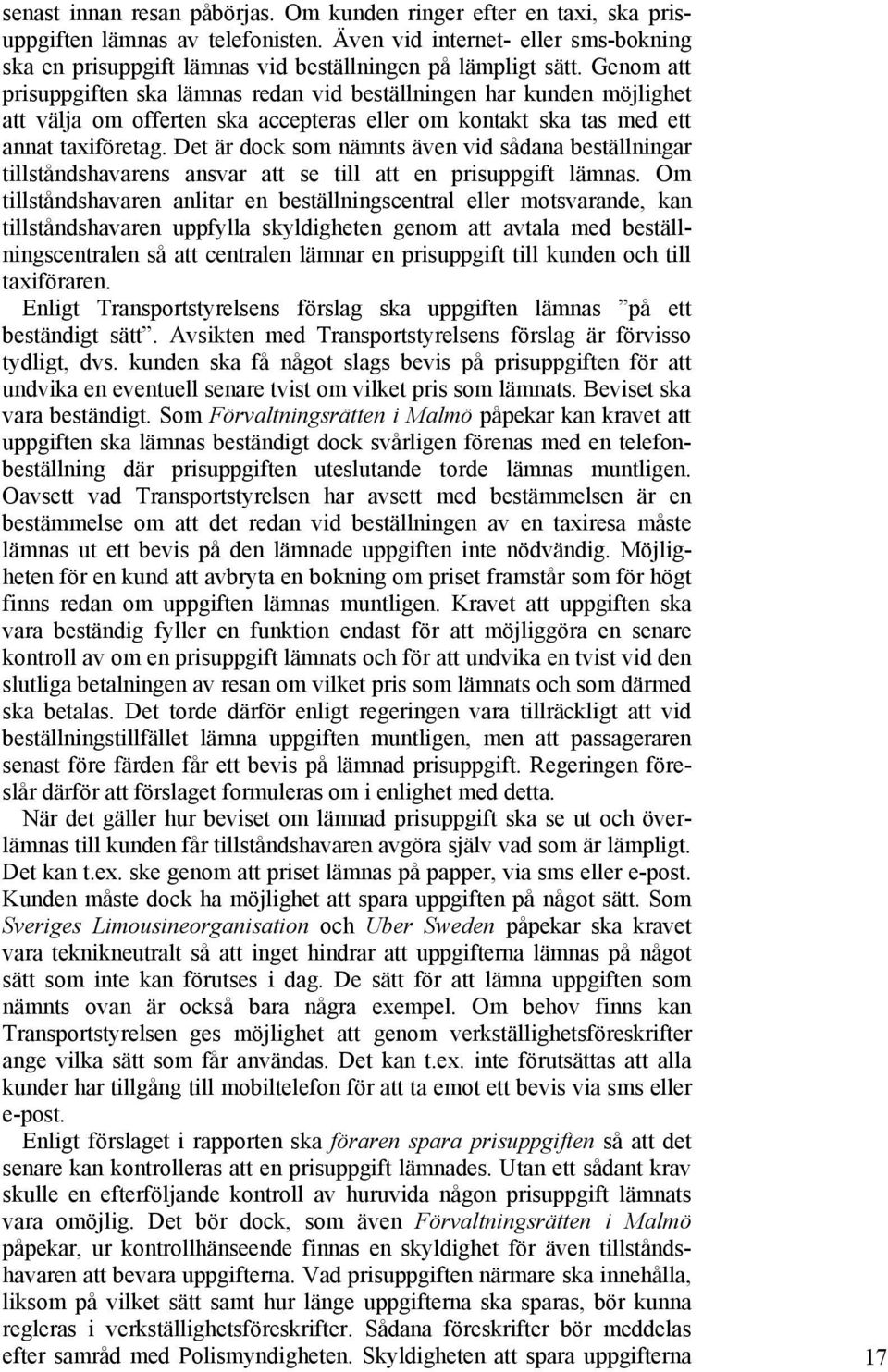 Genom att prisuppgiften ska lämnas redan vid beställningen har kunden möjlighet att välja om offerten ska accepteras eller om kontakt ska tas med ett annat taxiföretag.