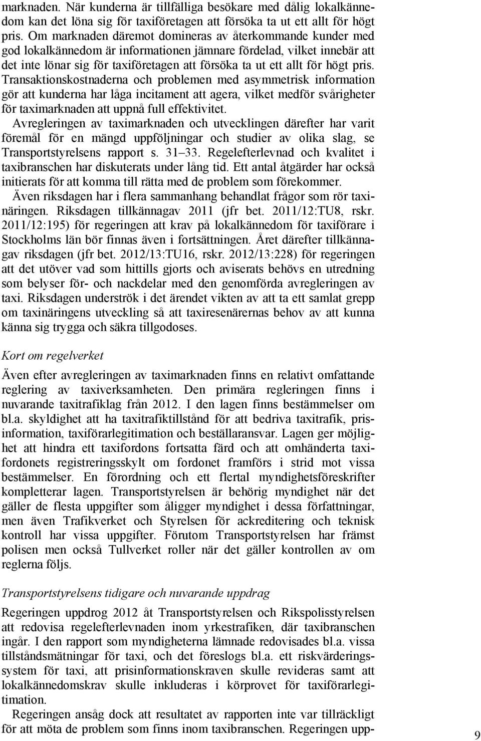 högt pris. Transaktionskostnaderna och problemen med asymmetrisk information gör att kunderna har låga incitament att agera, vilket medför svårigheter för taximarknaden att uppnå full effektivitet.