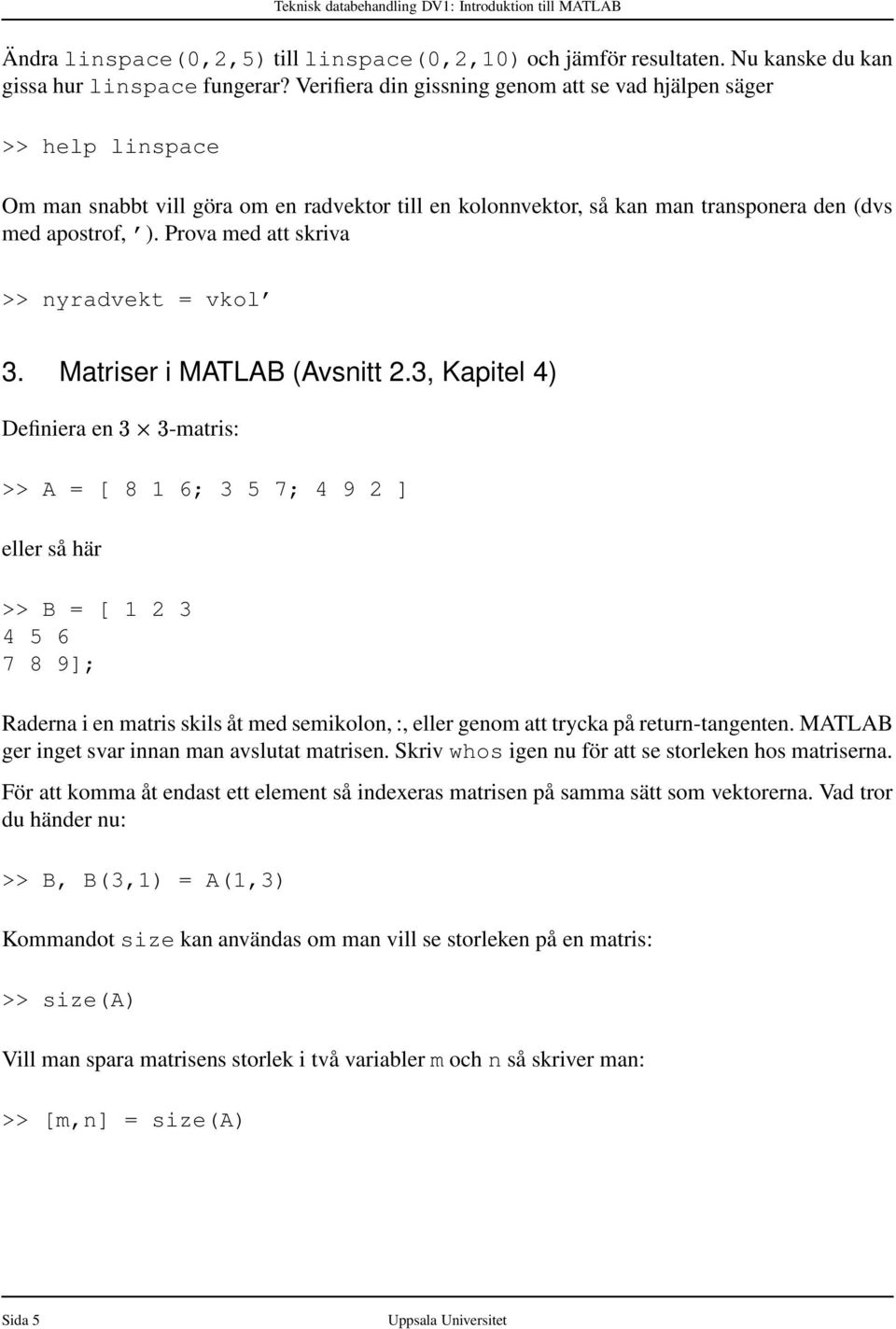 Prova med att skriva >> nyradvekt = vkol 3. Matriser i MATLAB (Avsnitt 2.