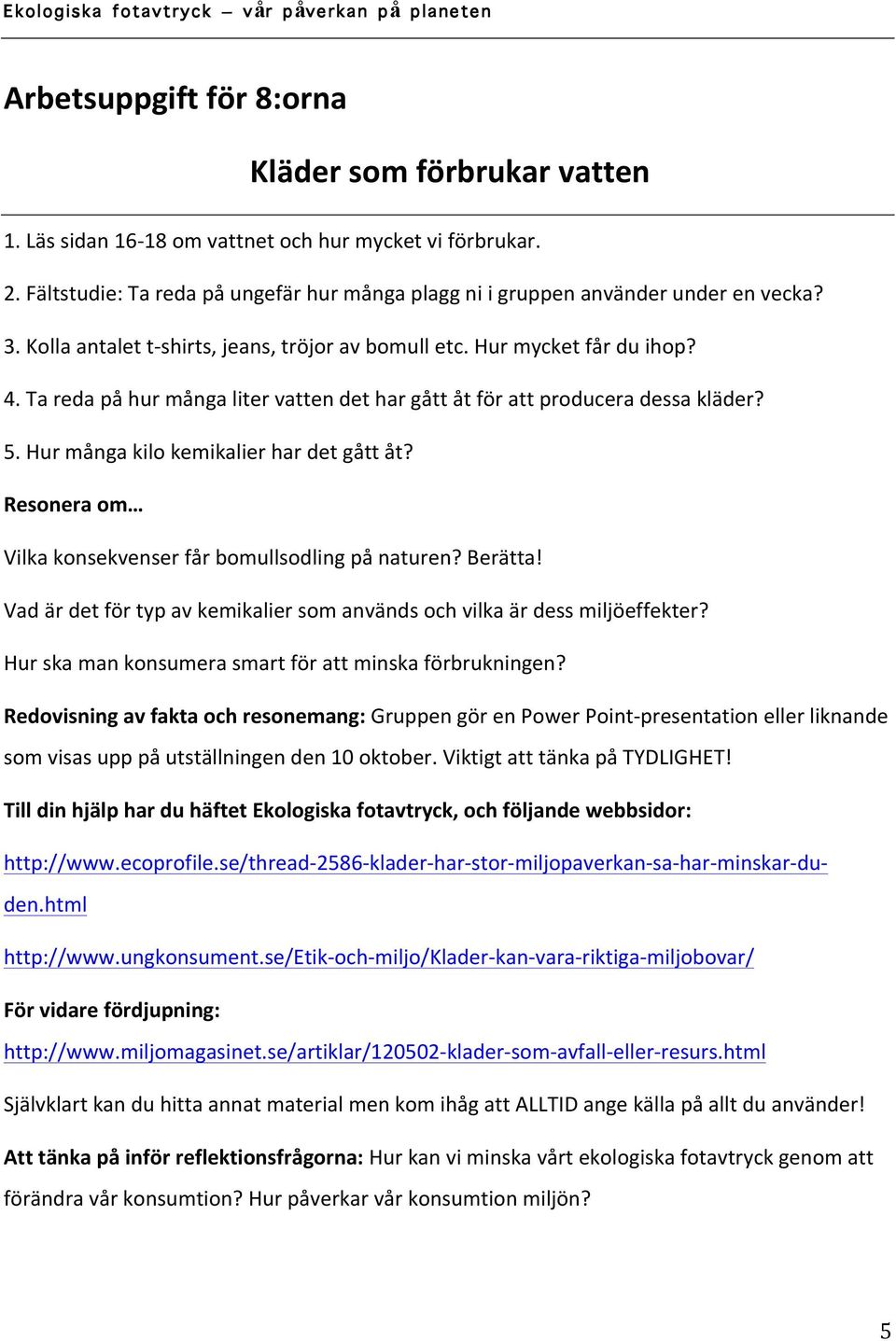 Hur många kilo kemikalier har det gått åt? Resonera om Vilka konsekvenser får bomullsodling på naturen? Berätta! Vad är det för typ av kemikalier som används och vilka är dess miljöeffekter?