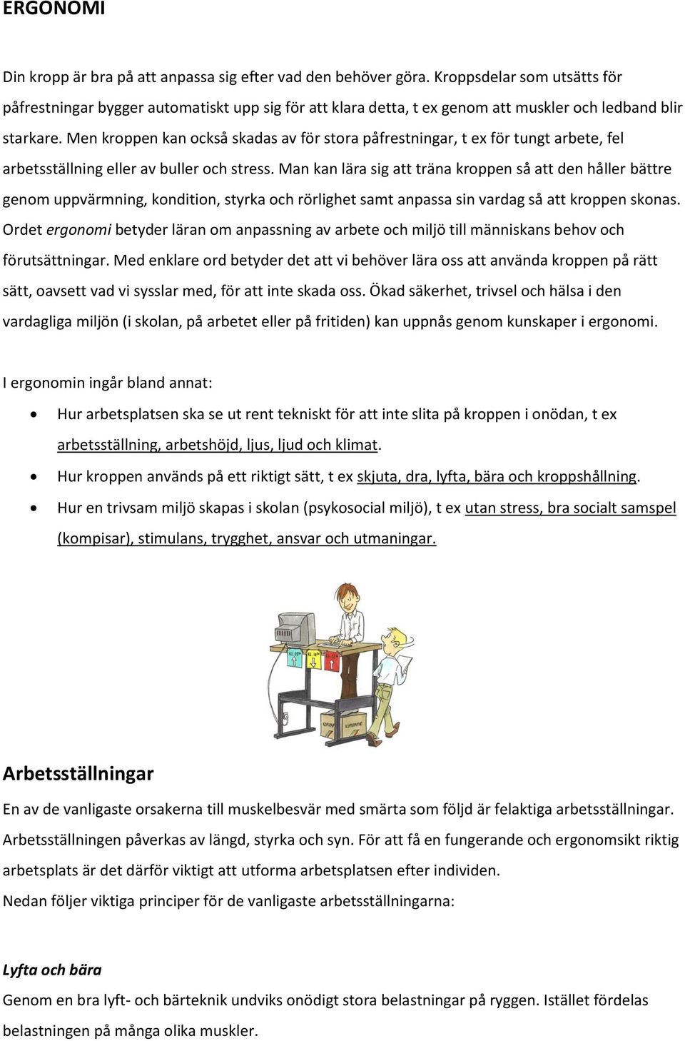 Men kroppen kan också skadas av för stora påfrestningar, t ex för tungt arbete, fel arbetsställning eller av buller och stress.