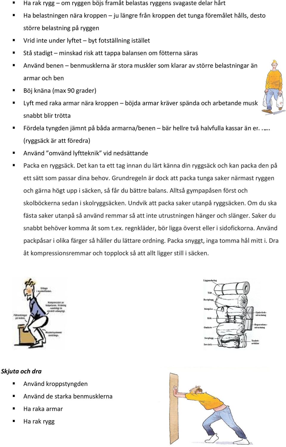 knäna (max 90 grader) Lyft med raka armar nära kroppen böjda armar kräver spända och arbetande muskler som snabbt blir trötta Fördela tyngden jämnt på båda armarna/benen bär hellre två halvfulla