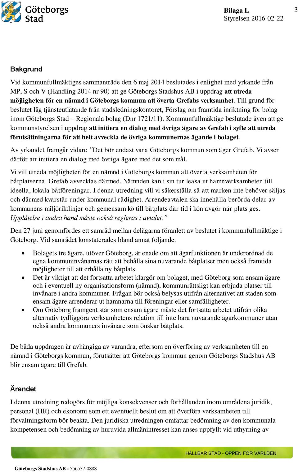 Till grund för beslutet låg tjänsteutlåtande från stadsledningskontoret, Förslag om framtida inriktning för bolag inom Göteborgs Stad Regionala bolag (Dnr 1721/11).