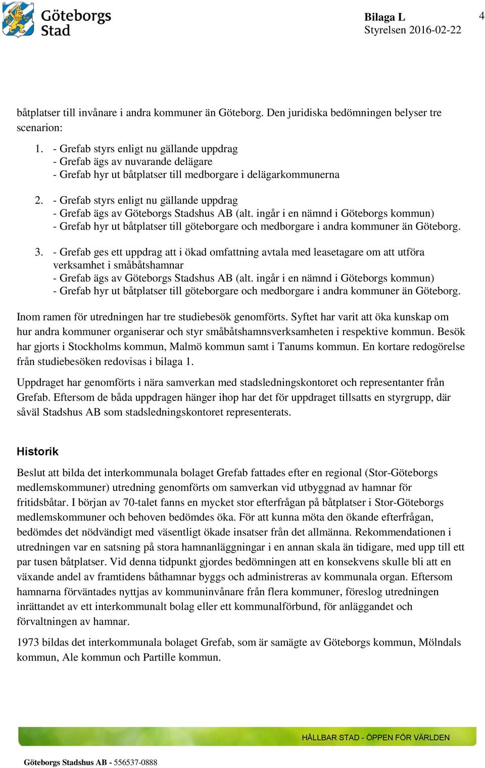 - Grefab styrs enligt nu gällande uppdrag - Grefab ägs av Göteborgs Stadshus AB (alt.