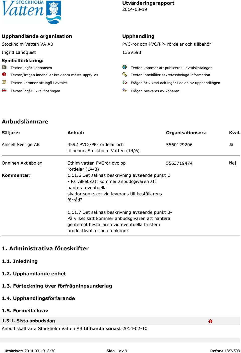 sekretessbelagd information Frågan är viktad och ingår i delen av upphandlingen Frågan besvaras av köparen Anbudslämnare Säljare: Anbud: Organisationsnr.: Kval.