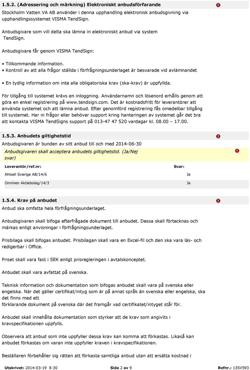 Kontroll av att alla frågor ställda i förfrågningsunderlaget är besvarade vid avlämnandet En tydlig information om inte alla obligatoriska krav (ska-krav) är uppfyllda.