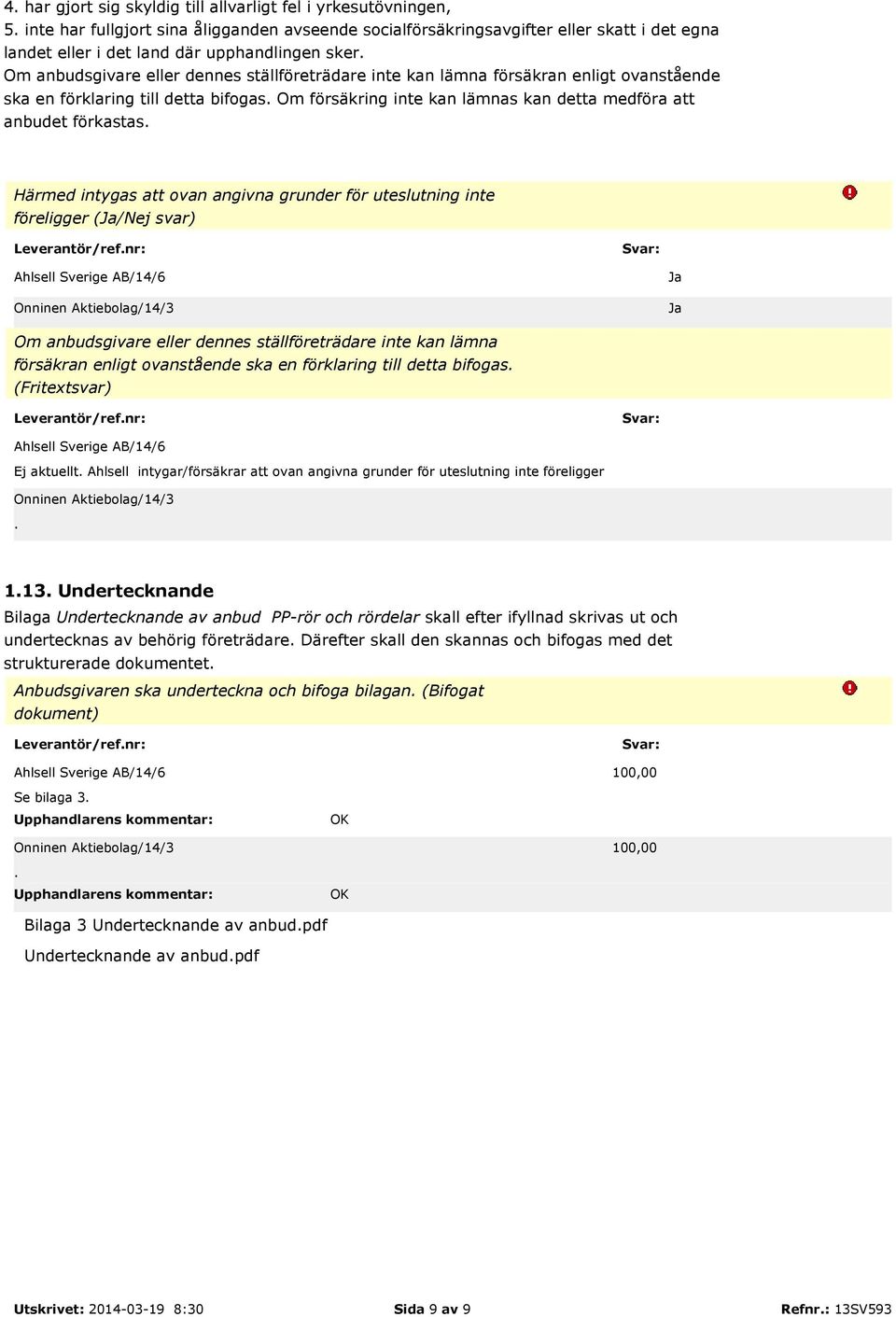 Om anbudsgivare eller dennes ställföreträdare inte kan lämna försäkran enligt ovanstående ska en förklaring till detta bifogas. Om försäkring inte kan lämnas kan detta medföra att anbudet förkastas.