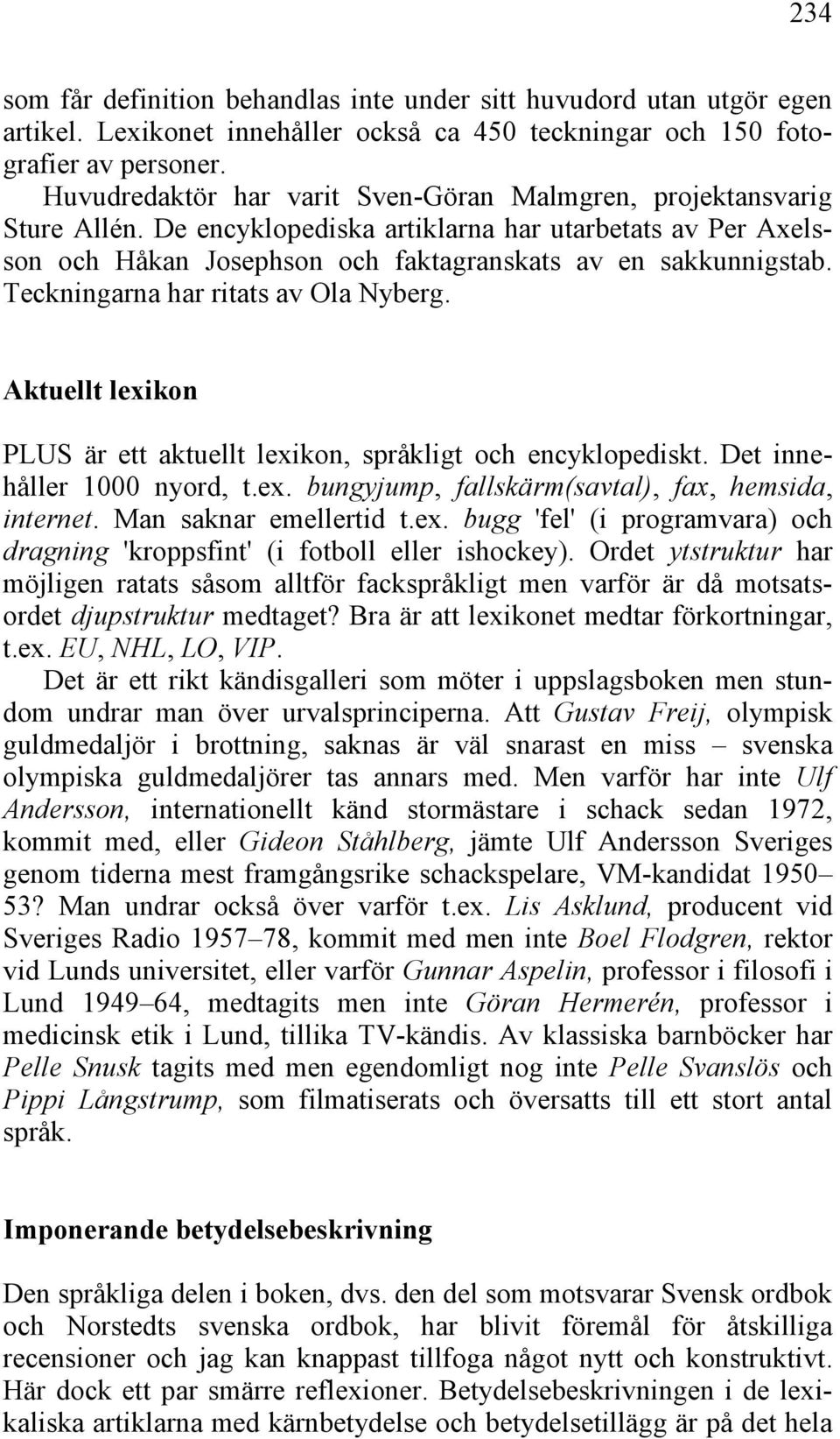 Teckningarna har ritats av Ola Nyberg. Aktuellt lexikon PLUS är ett aktuellt lexikon, språkligt och encyklopediskt. Det innehåller 1000 nyord, t.ex. bungyjump, fallskärm(savtal), fax, hemsida, internet.