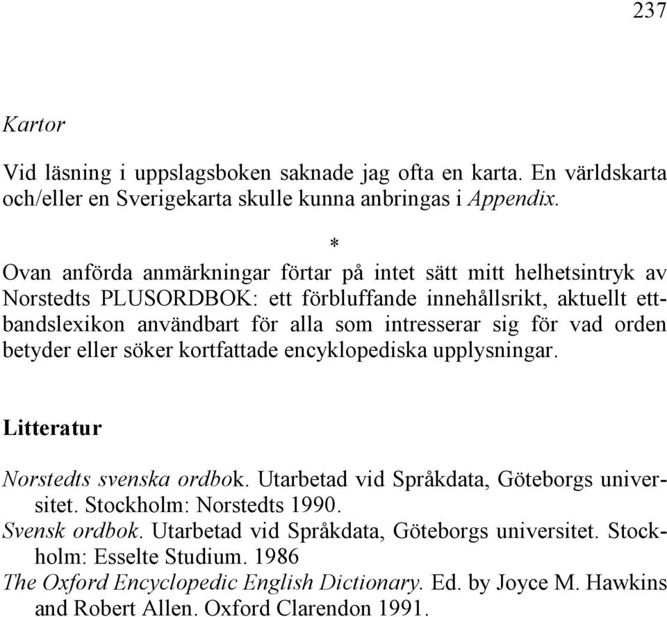 intresserar sig för vad orden betyder eller söker kortfattade encyklopediska upplysningar. Litteratur Norstedts svenska ordbok. Utarbetad vid Språkdata, Göteborgs universitet.