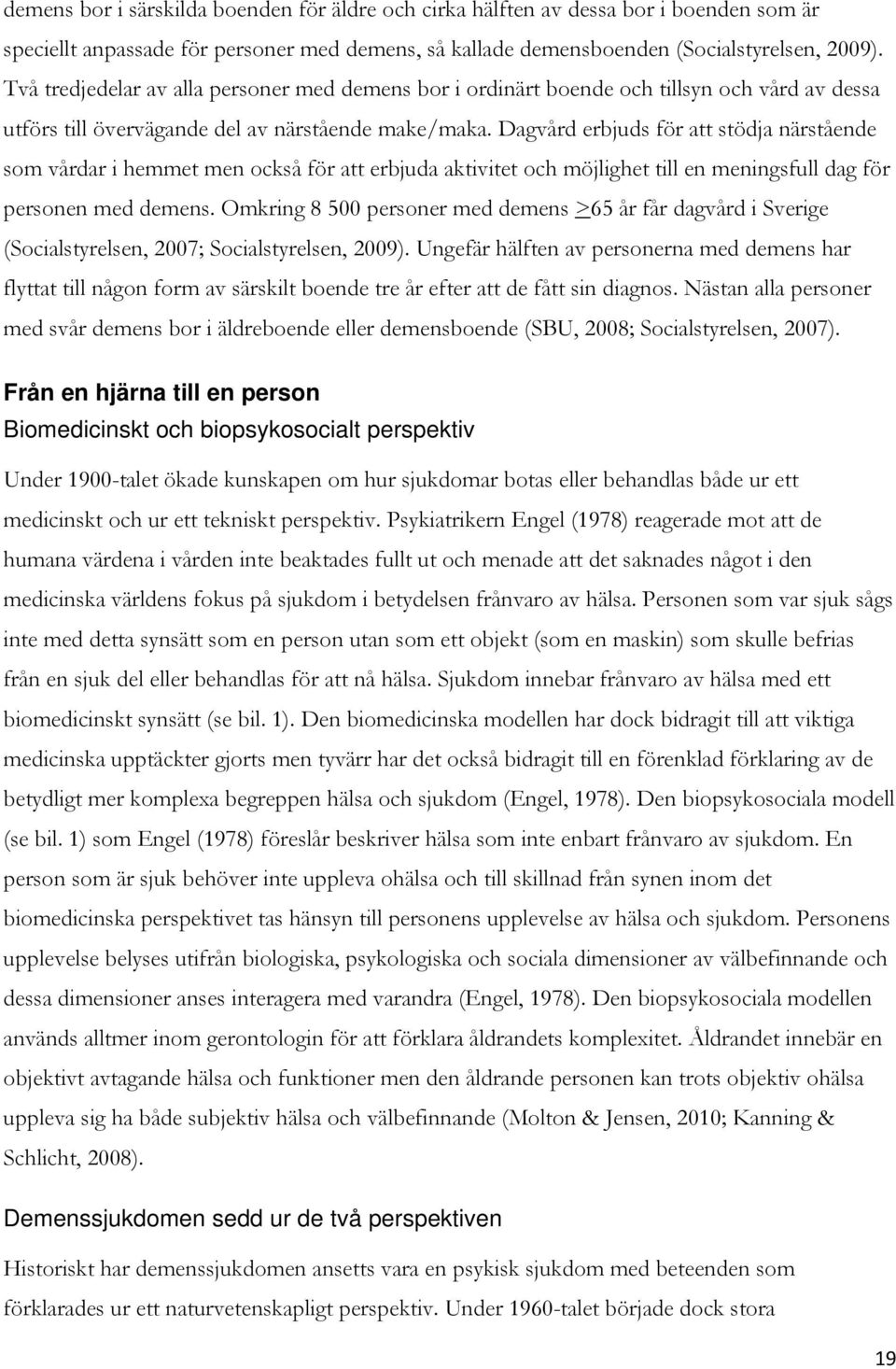 Dagvård erbjuds för att stödja närstående som vårdar i hemmet men också för att erbjuda aktivitet och möjlighet till en meningsfull dag för personen med demens.