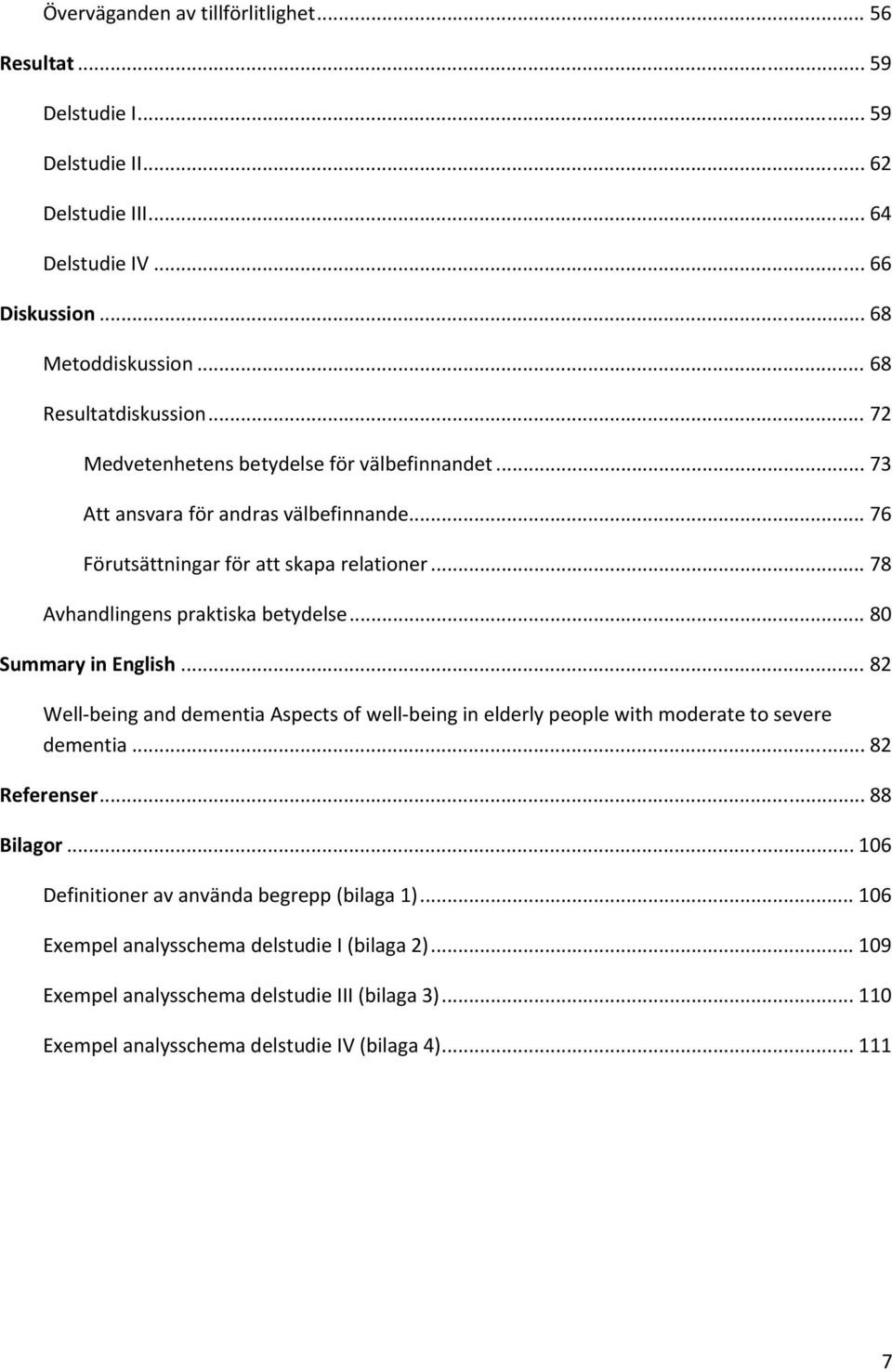 .. 80 Summary in English... 82 Well being and dementia Aspects of well being in elderly people with moderate to severe dementia... 82 Referenser... 88 Bilagor.