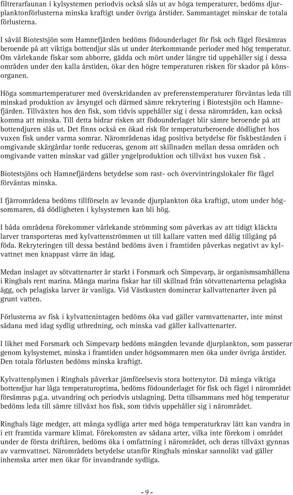 Om vårlekande fiskar som abborre, gädda och mört under längre tid uppehåller sig i dessa områden under den kalla årstiden, ökar den högre temperaturen risken för skador på könsorganen.