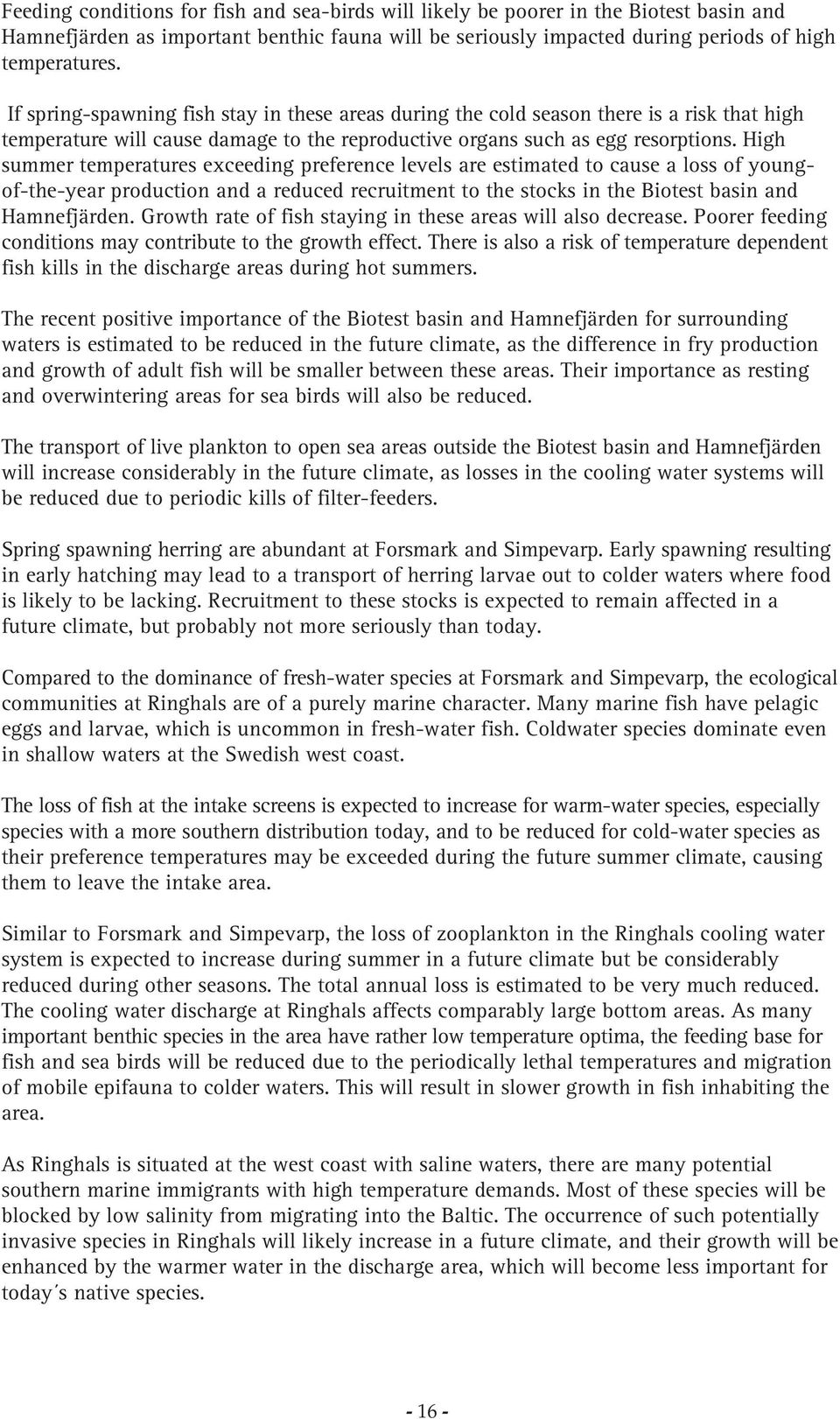High summer temperatures exceeding preference levels are estimated to cause a loss of youngof-the-year production and a reduced recruitment to the stocks in the Biotest basin and Hamnefjärden.