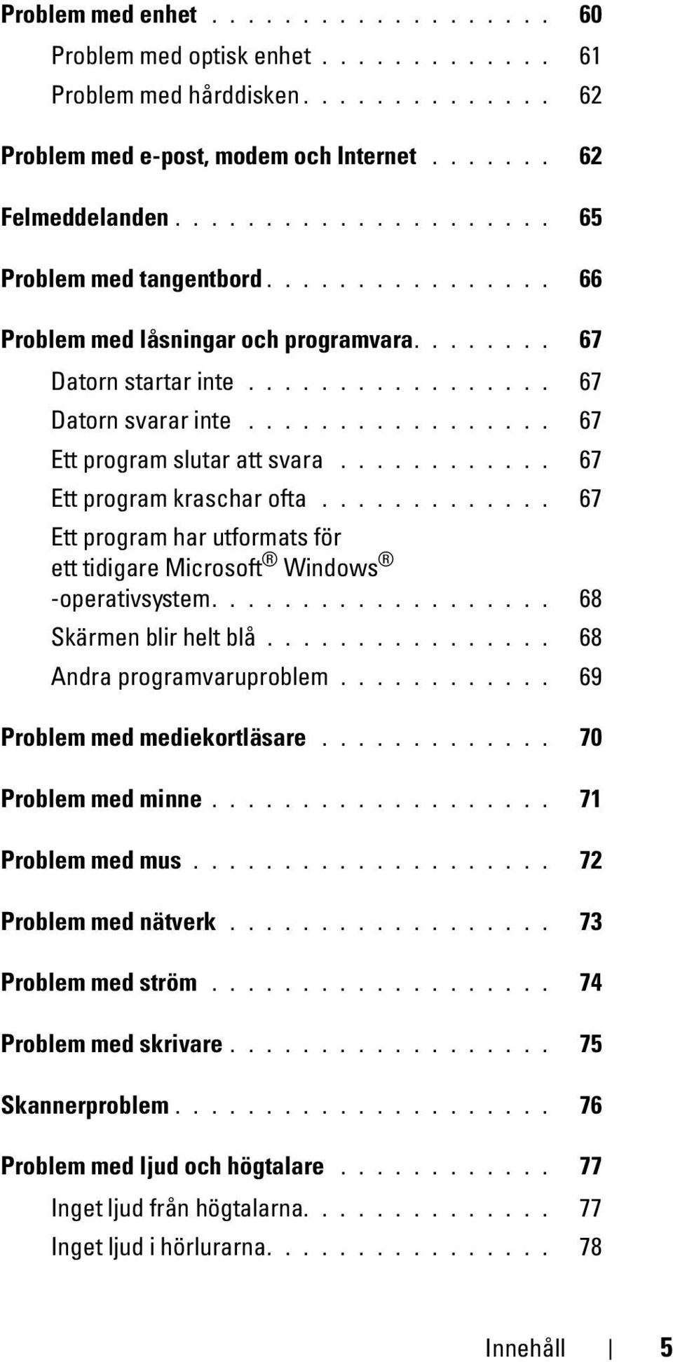 ................ 67 Ett program slutar att svara............ 67 Ett program kraschar ofta............. 67 Ett program har utformats för ett tidigare Microsoft Windows -operativsystem.