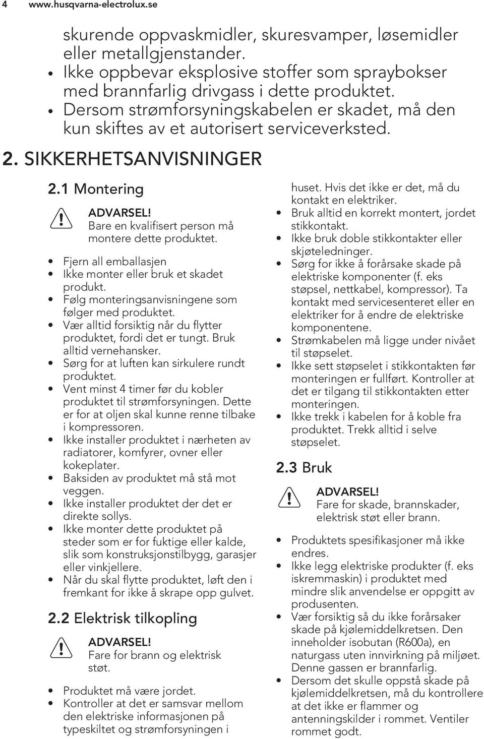 Fjern all emballasjen Ikke monter eller bruk et skadet produkt. Følg monteringsanvisningene som følger med produktet. Vær alltid forsiktig når du flytter produktet, fordi det er tungt.