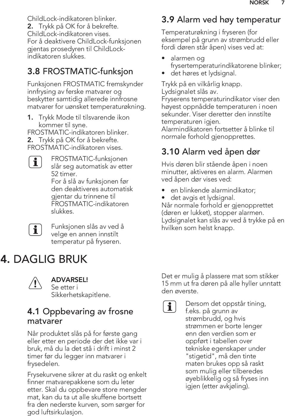 Trykk Mode til tilsvarende ikon kommer til syne. FROSTMATIC-indikatoren blinker. 2. Trykk på OK for å bekrefte. FROSTMATIC-indikatoren vises.