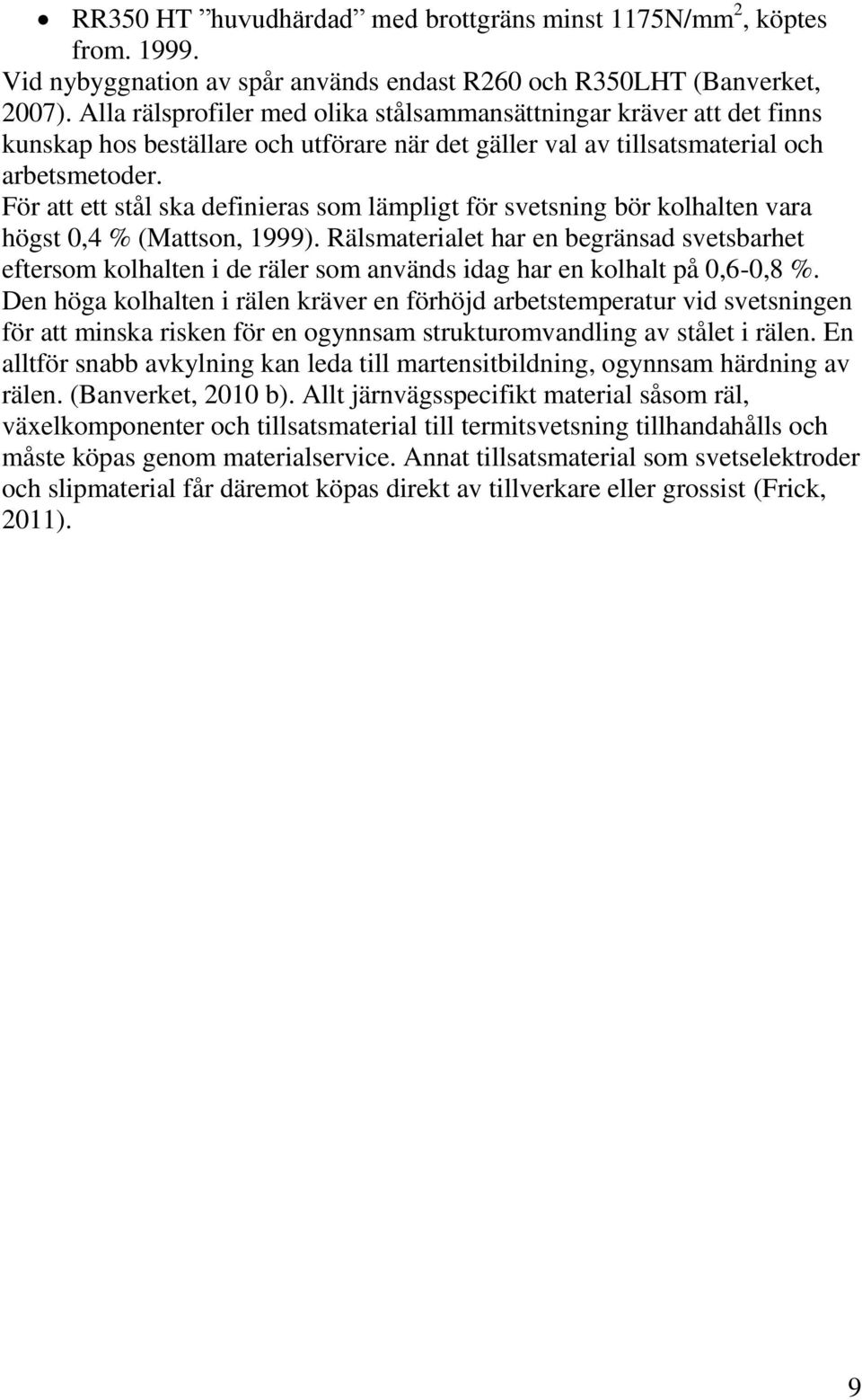 För att ett stål ska definieras som lämpligt för svetsning bör kolhalten vara högst 0,4 % (Mattson, 1999).